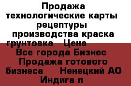 Продажа технологические карты (рецептуры) производства краска,грунтовка › Цена ­ 30 000 - Все города Бизнес » Продажа готового бизнеса   . Ненецкий АО,Индига п.